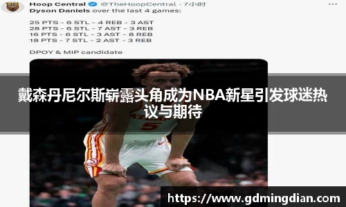 戴森丹尼尔斯崭露头角成为NBA新星引发球迷热议与期待